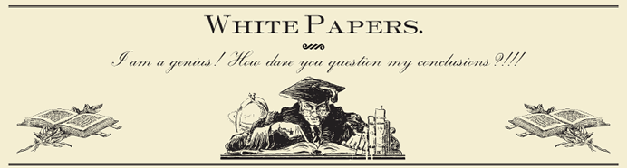 White Papers - How dare you question my conclusions?!!!
